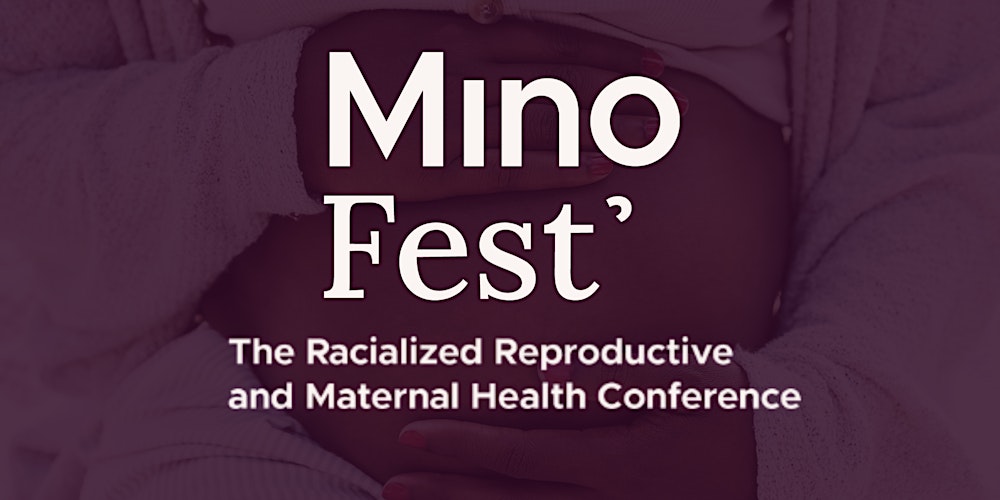 MinoFest '26: The Racialized Reproductive and Maternal Health Conference