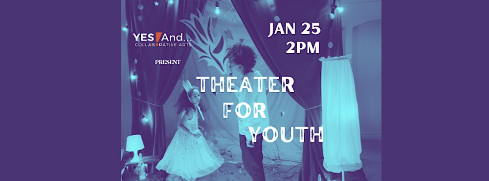 Yes! And… Collaborative Arts: Theater for Youth Show