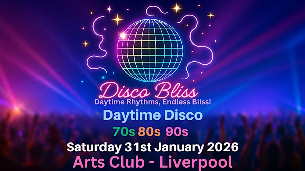 Disco Bliss - 70s 80s 90s - Day party - LIVERPOOL - Saturday 31st January