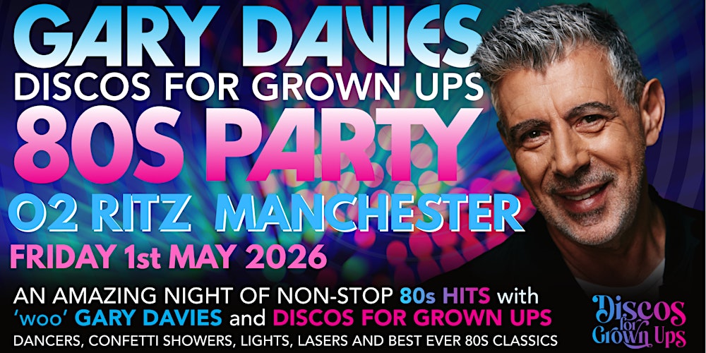 GARY DAVIES 80s PARTY! with Discos for Grown ups O2 RITZ MANCHESTER