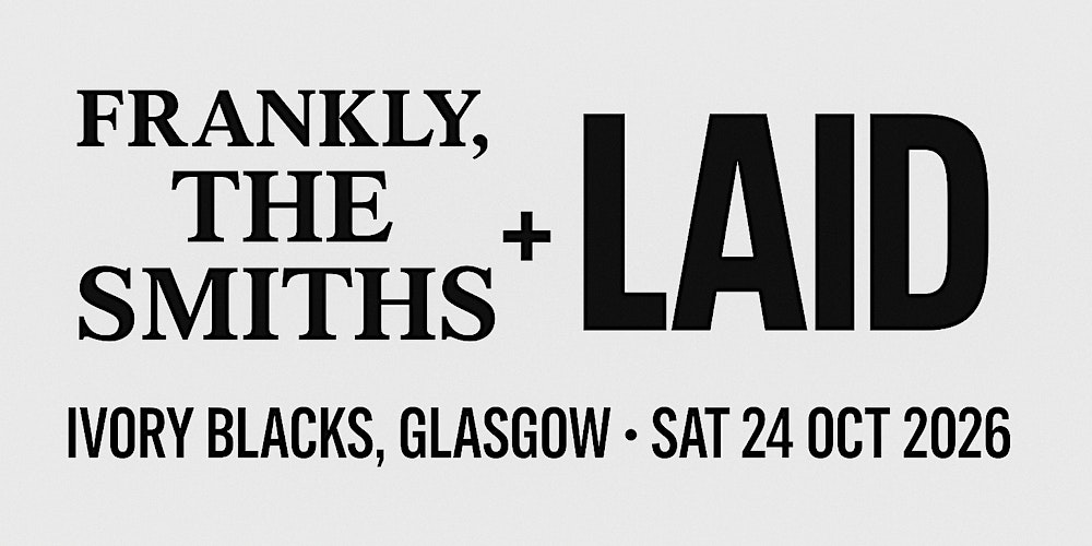 Frankly, the Smiths & Laid / Ivory Blacks / Glasgow/ 24th october 2026