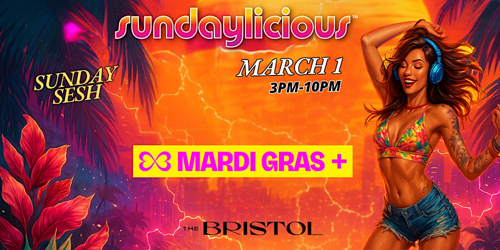 SUNDAYLICIOUS  |  THE BRISTOL | MARCH 1st | 3pm-10pm | MARDI GRAS +