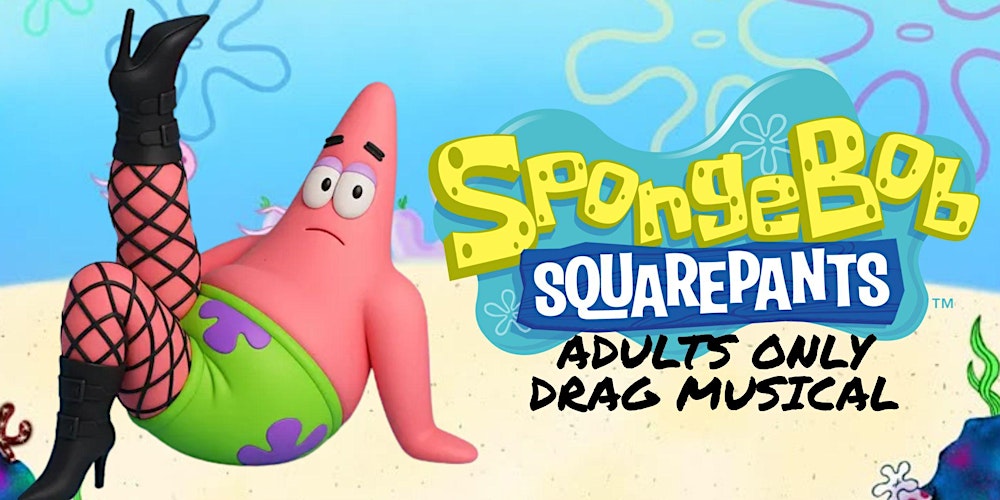SPONGEBOB: ADULTS ONLY Eastside Sisters DRAG MUSICAL