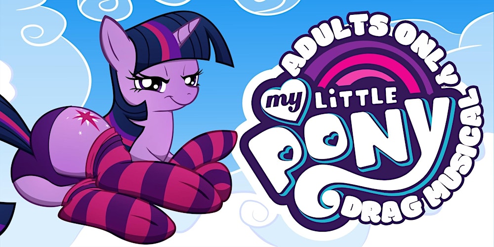 MY LITTLE PONY: ADULTS ONLY Eastside Sisters DRAG MUSICAL