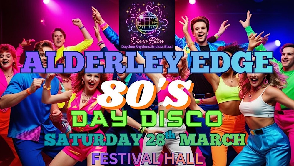 80s Bliss - Daytime party - Alderley Edge- Saturday 28th March!