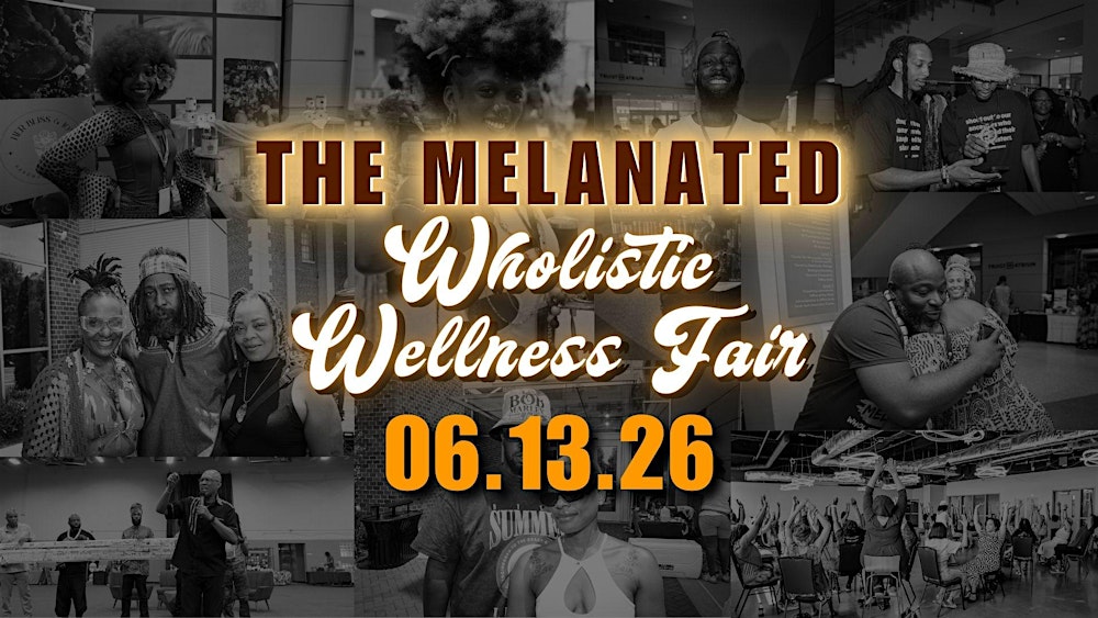 The Melanated Wholistic Wellness Fair | 3rd Annual Spring Edition