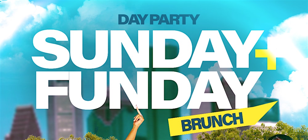 SUNDAY FUNDAY HTX BRUNCH & DAY PARTY
