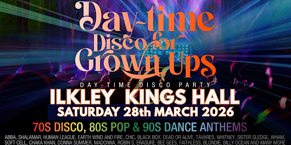 DAY-TIME Disco for Grown Ups 70s, 80s, 90s disco party Kings Hall, ILKLEY
