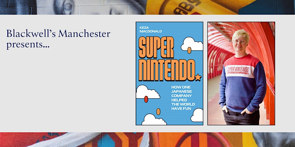 SUPER NINTENDO: Keza MacDonald in conversation