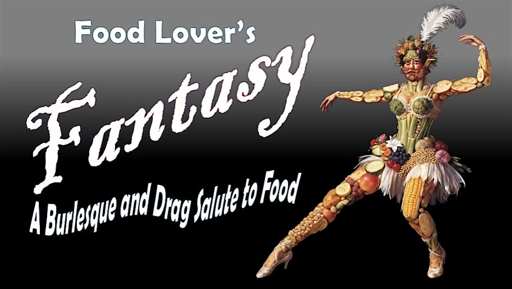 Food Lovers Fantasy: A Burlesque & Drag Show