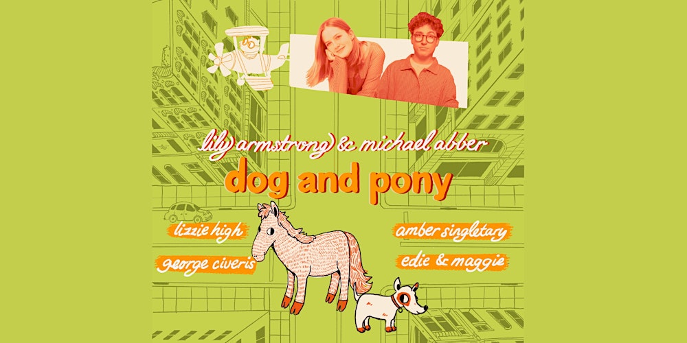 Dog and Pony with Lily Armstrong and Michael Abber