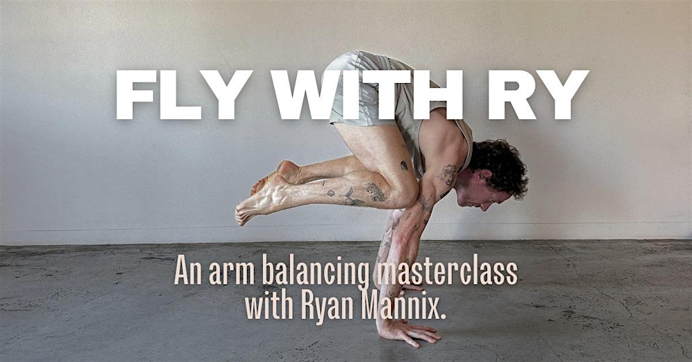 Fly with Ry - an Arm Balancing masterclass with Ryan Mannix