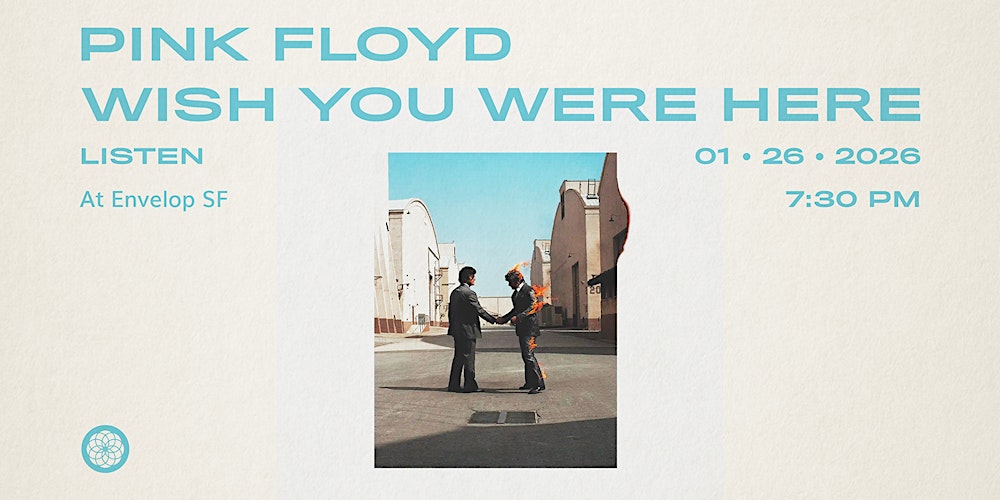 Pink Floyd - Wish You Were Here: LISTEN | Envelop SF (7:30 pm)