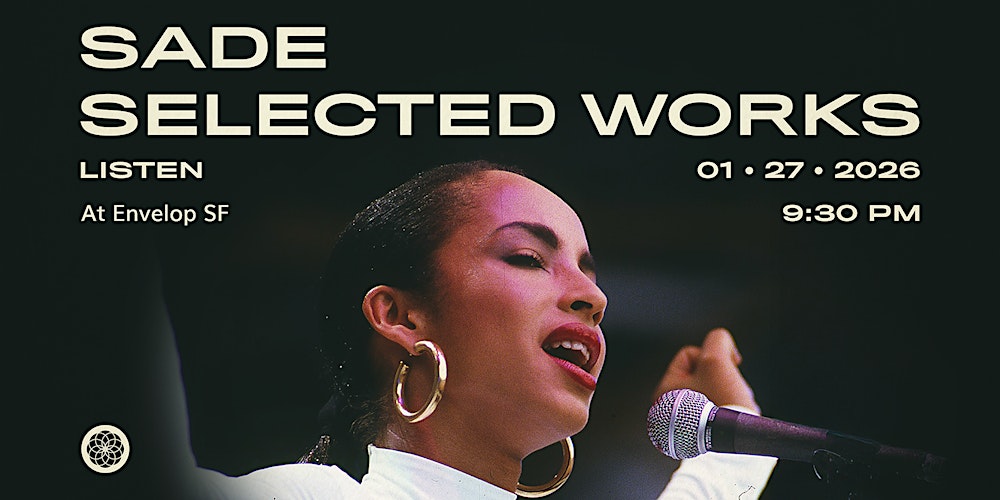 Sade - Selected Works : LISTEN | Envelop SF (9:30pm)