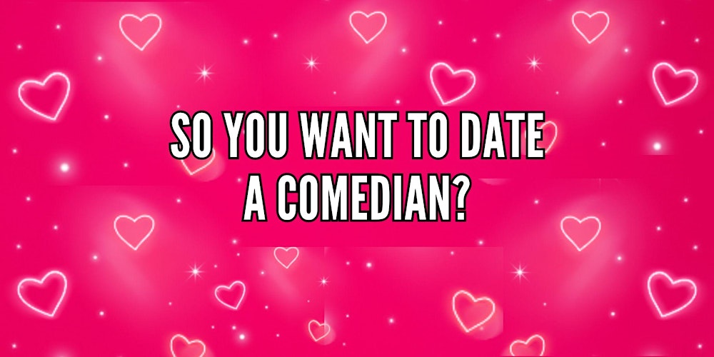 So You Want to Date a Comedian?: A Valentine's Day Comedy Celebration