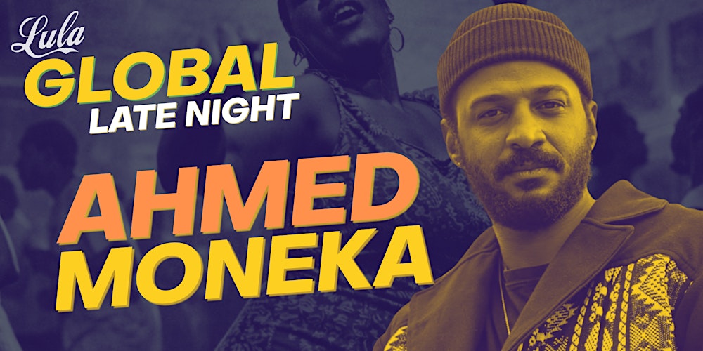 Lula Global Late Night featuring Ahmed Moneka