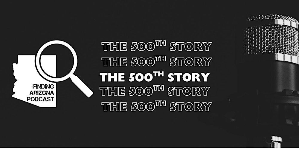THE 500TH STORY — FINDING ARIZONA PODCAST GUEST PARTY