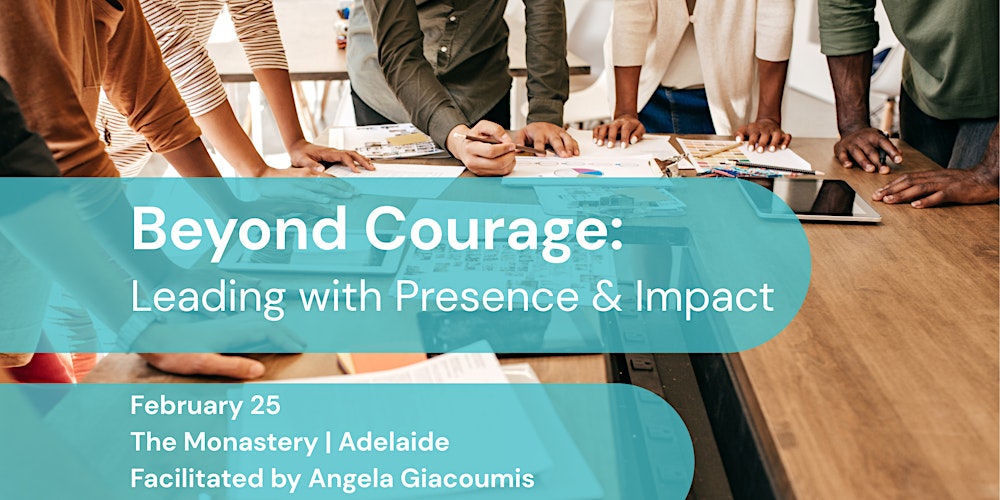 Beyond Courage: Leading with Presence & Impact