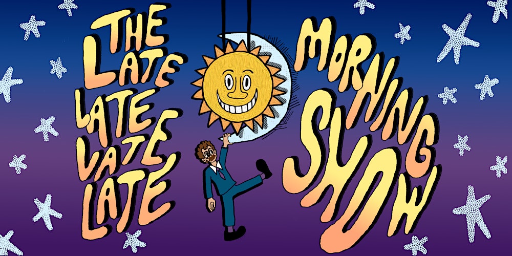The Late Late Late Late Morning Show: a morning variety show (at night)