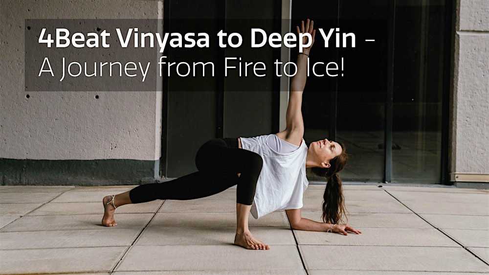 4Beat Vinyasa to Deep Yin – A Journey from Fire to Ice!