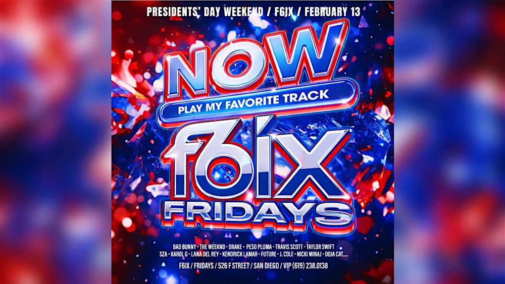 PRESIDENTS' DAY WEEKEND AT F6IX: NOW F6IX FRIDAYS | FEBRUARY 13TH EVENT