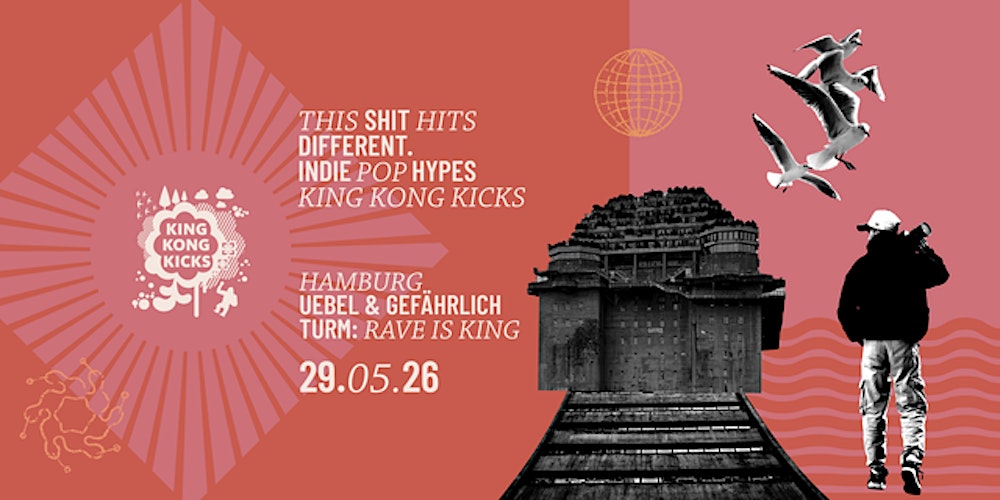 King Kong Kicks • IndiePop&Hypes + RaveIsKing• Uebel & Gefährlich • Hamburg