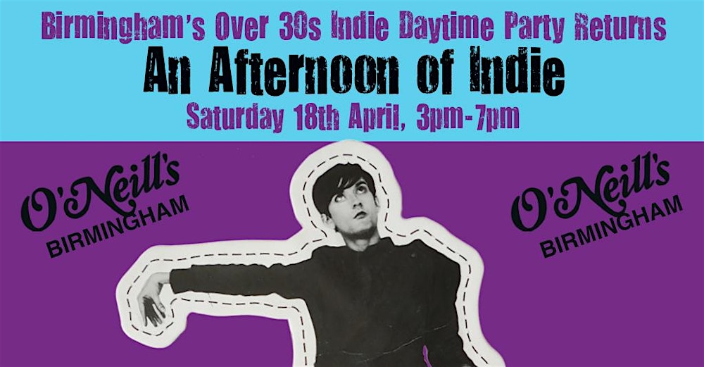 BIRMINGHAM An Afternoon Of Indie (Over 30s Only) 18th April, 3pm-7pm
