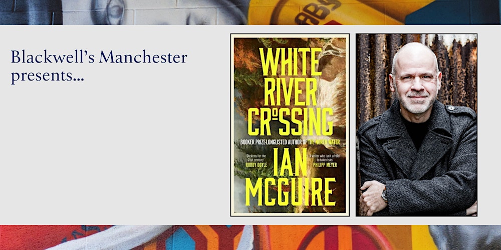 WHITE RIVER CROSSING: Ian McGuire in conversation