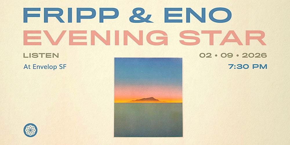 Fripp & Eno - Evening Star : LISTEN | Envelop SF (7:30pm)
