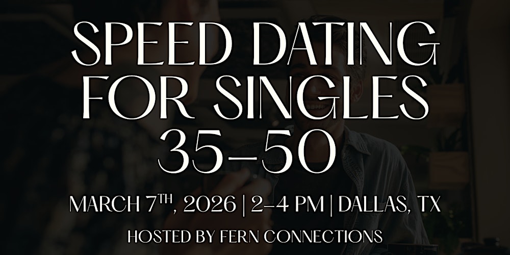 Speed Dating For Individuals 35-50 | Dallas, Texas | Fern Connections| 3/07