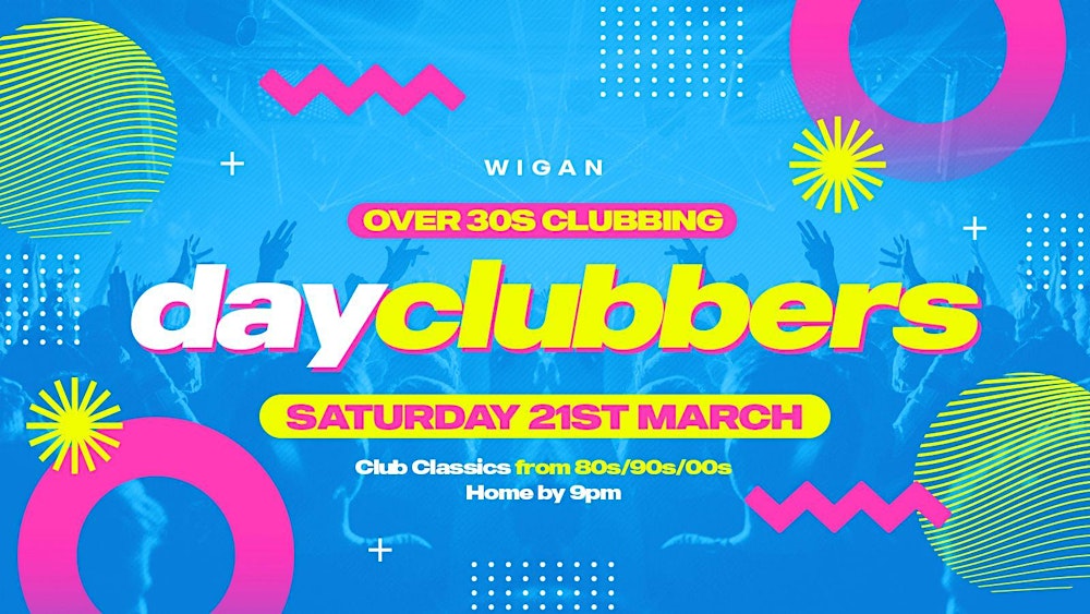 WIGAN - DayClubbers: The Ultimate Day Party!