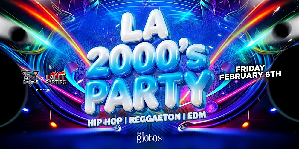 18+ FRIDAY LA 2000'S  PARTY LOS GLOBOS FEB 6TH FREE WITH RSVP