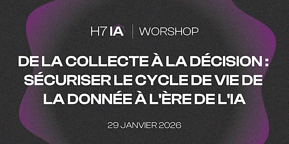 Workshop H7 IA — Sécuriser le cycle de vie de la donnée à l'ère de l'IA
