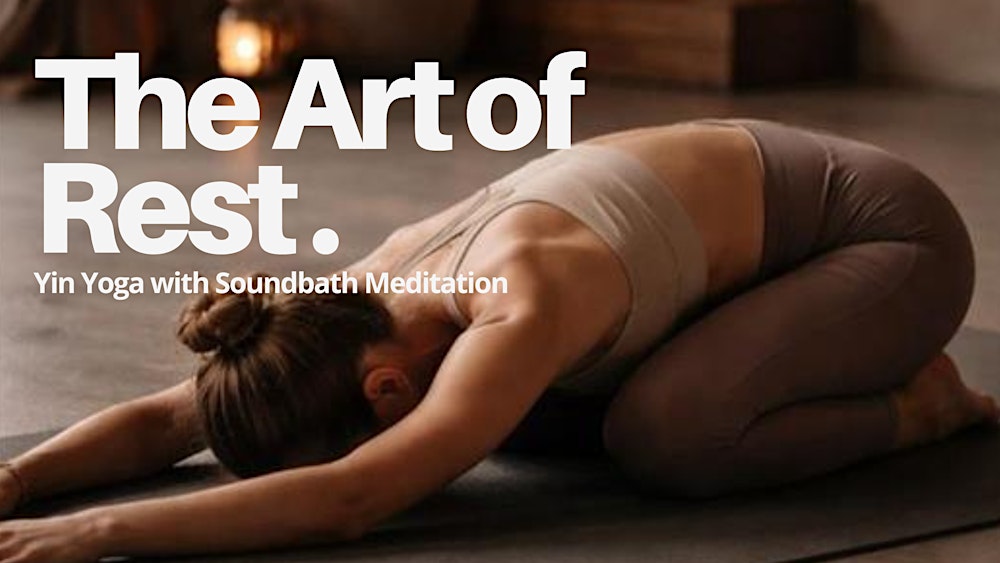 The Art of Rest: Yin Yoga Practice with Soundbath Meditation