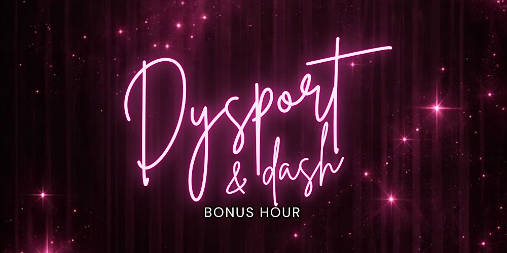 Dysport & Dash Bonus Hour