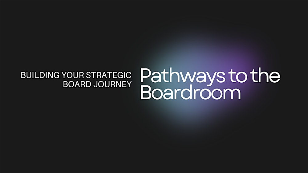 Pathways to the Boardroom: Building Your Strategic Board Journey