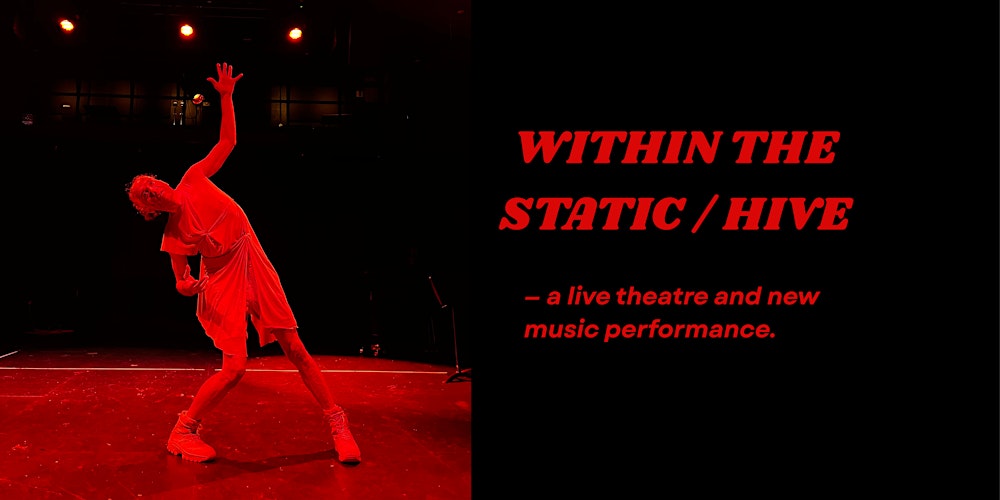 WITHIN THE STATIC / HIVE - A live theatre and new music performance