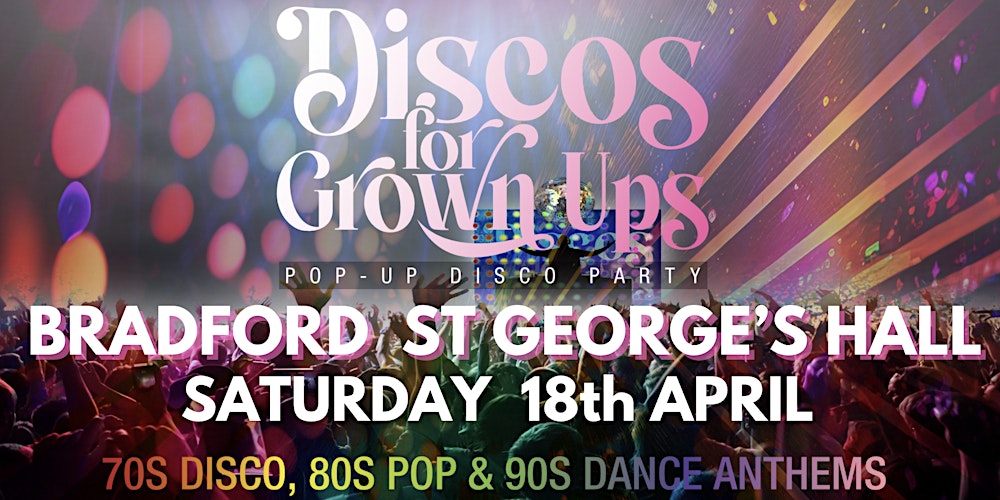 BRADFORD St George's Hall  - Discos for Grown ups 70s 80s 90s disco party