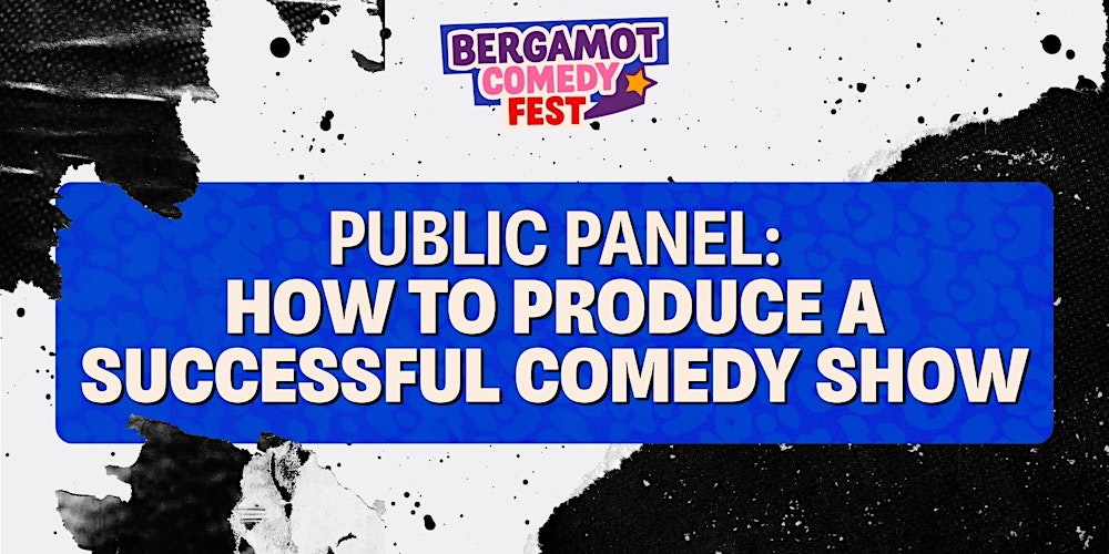 BERGAMOT COMEDY FEST: Public Panel: How to Produce A Successful Comedy Show