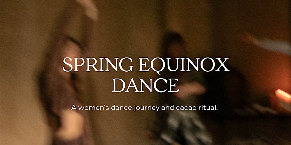 Spring Equinox Dance: A women’s dance journey and cacao ritual