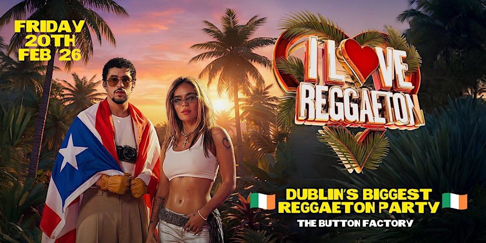 I LOVE REGGAETON - DUBLIN'S BIGGEST REGGAETON PARTY - FRI 20TH FEBRUARY '26