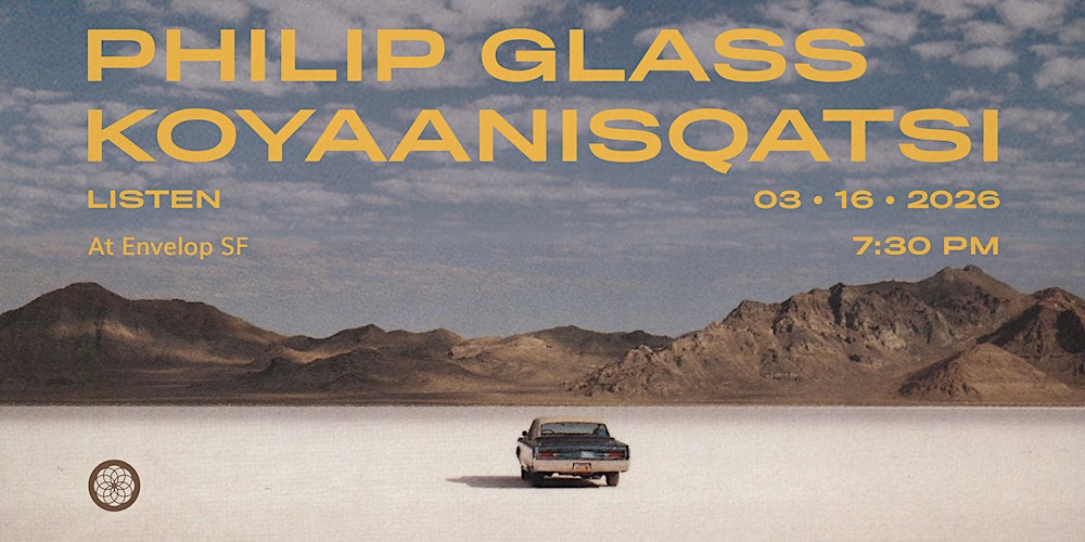 Philip Glass - Koyaanisqatsi : LISTEN | Envelop SF (7:30pm)