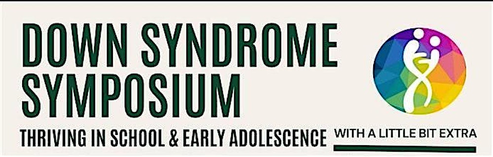 Down Syndrome Symposium: Thriving in School & Early Adolescence