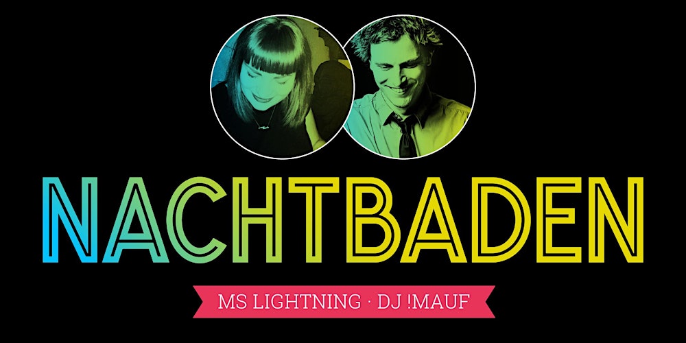 NACHTBADEN · Party mit Ms Lightning und !Mauf