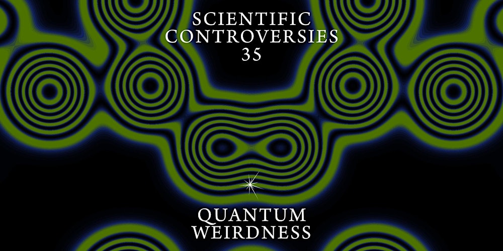 Scientific Controversies: Quantum Weirdness