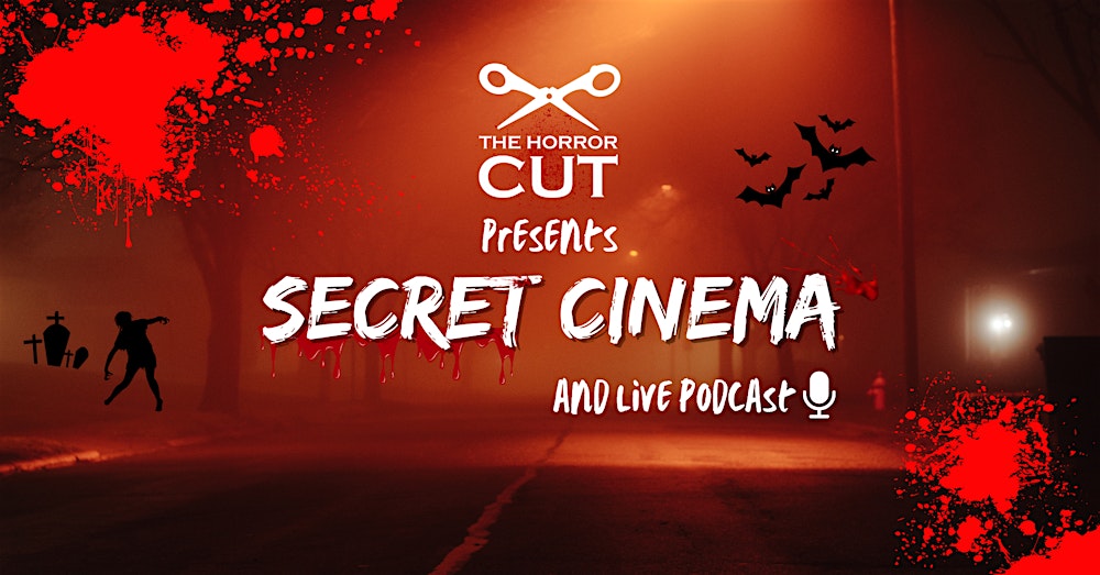The Horror Cut | Secret Cinema & Live Podcast | March