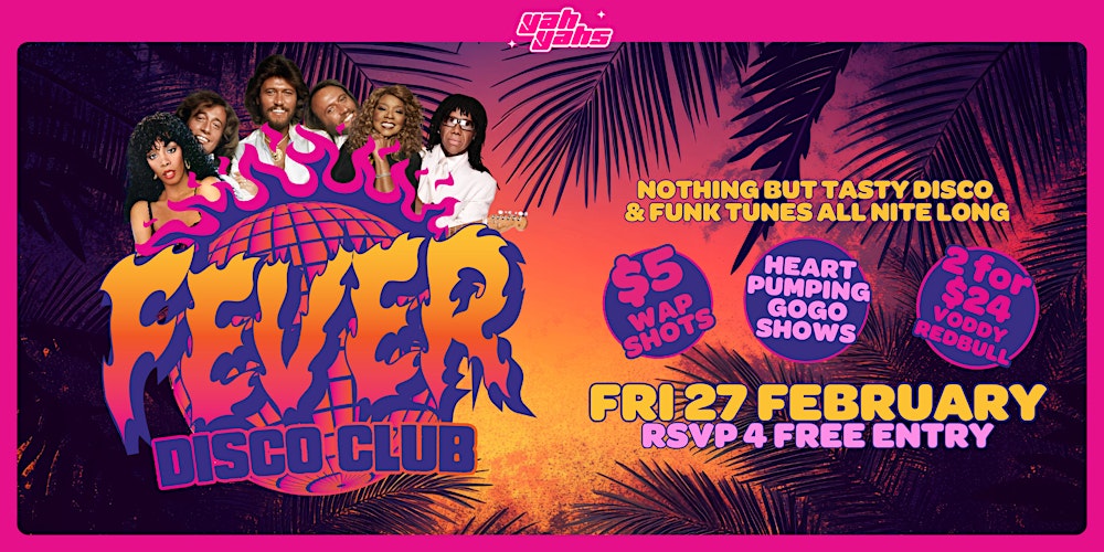 FEVER DISCO CLUB, Yah Yahs FRI FEB 27