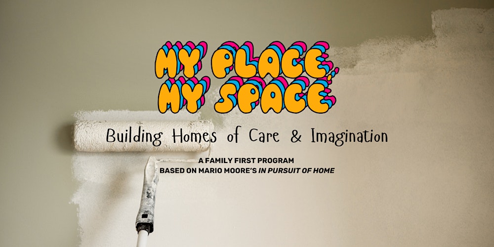 Family First: My Place, My Space: Building Homes of Care & Imagination