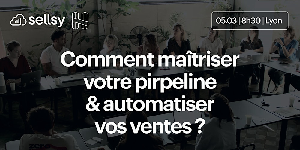 Meetup Sellsy x H7 : Maîtrisez votre pipeline et automatisez vos vente