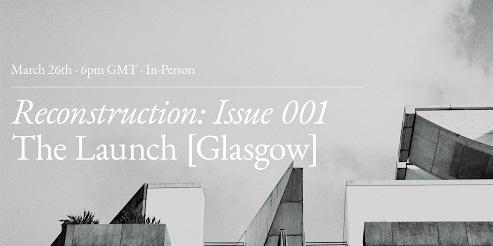 Reconstruction Issue 001: The Launch [Glasgow]
